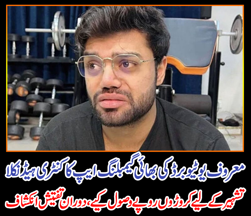 معروف یوٹیوبر ڈکی بھائی گیمبلنگ ایپ کا کنٹری ہیڈ نکلا،تشہیر کے لیے کروڑوں روپے وصول کیے ،دوران تفتیش انکشاف